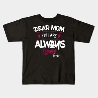 Dear Mom Your Are Always Essential To Me Kids T-Shirt